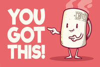 A colour drawing of a steaming cup of coffee standing next to the words – YOU GOT THIS!