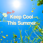 The words 'Keep Cool This Summer' over a blue sky on a summers day view with some summery flowers